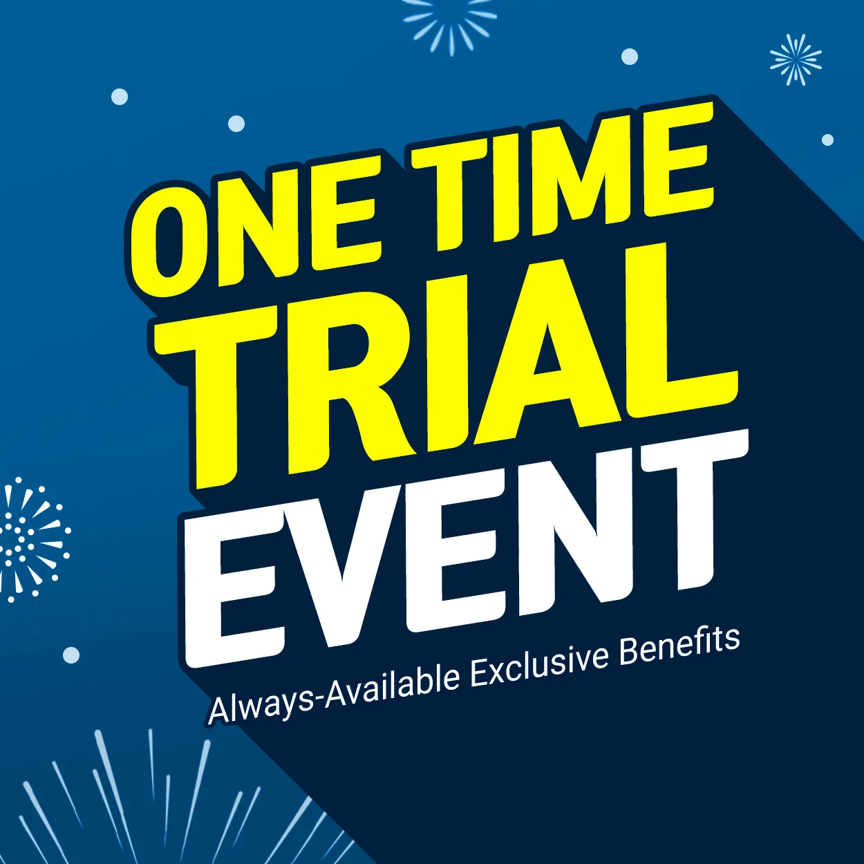 ONE TIME TRIAL EVENT | Always-Available Exclusive Benefits